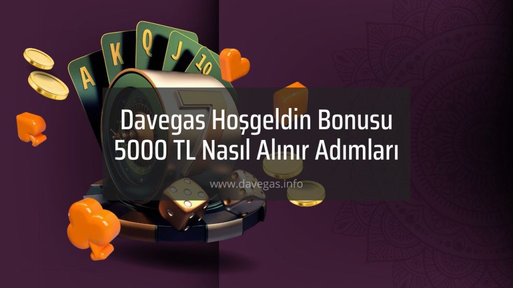 Davegas Hoşgeldin Bonusu 5000 TL Nasıl Alınır Adımları